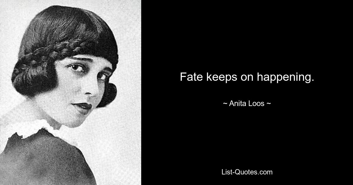 Fate keeps on happening. — © Anita Loos