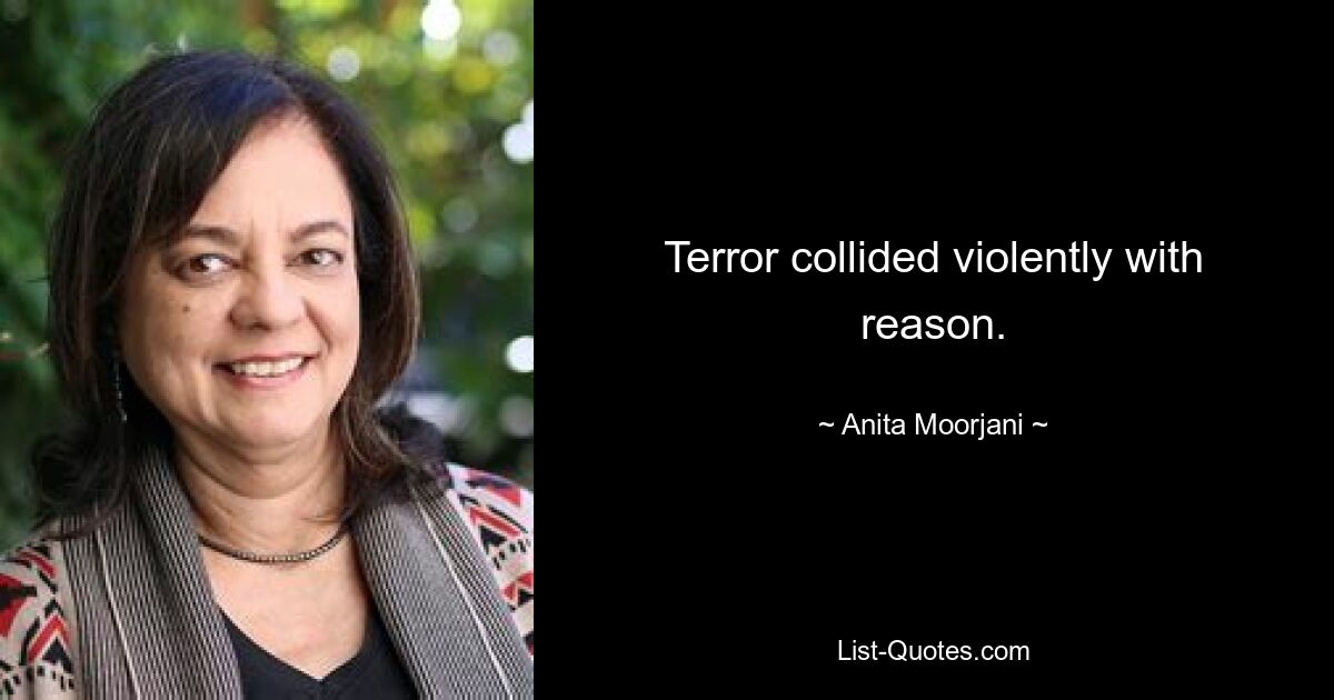 Terror collided violently with reason. — © Anita Moorjani