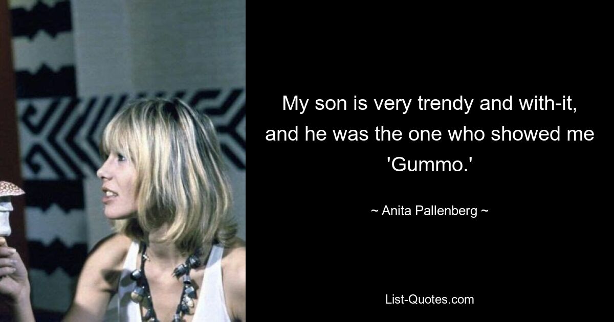 My son is very trendy and with-it, and he was the one who showed me 'Gummo.' — © Anita Pallenberg