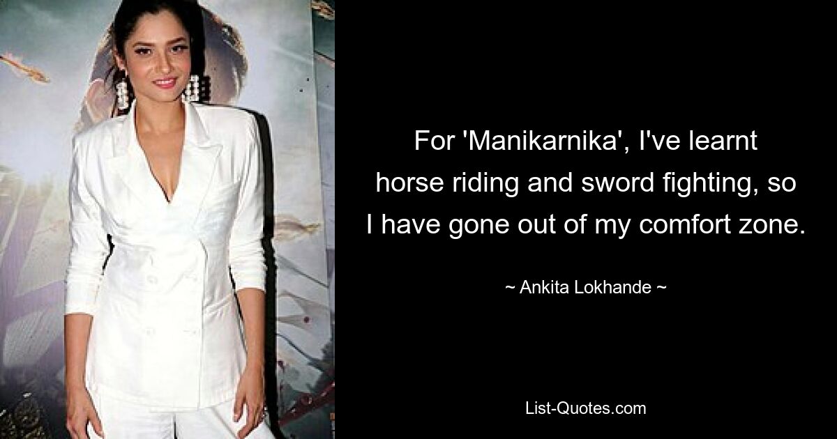 For 'Manikarnika', I've learnt horse riding and sword fighting, so I have gone out of my comfort zone. — © Ankita Lokhande