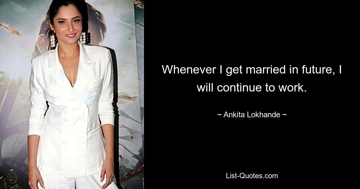 Whenever I get married in future, I will continue to work. — © Ankita Lokhande