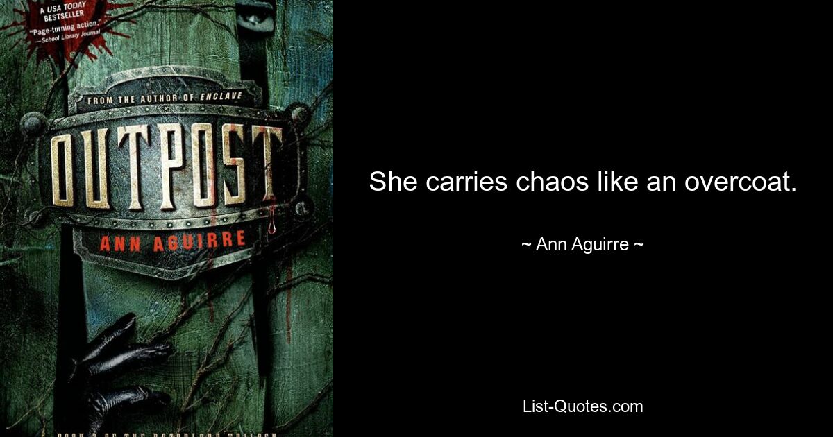 She carries chaos like an overcoat. — © Ann Aguirre