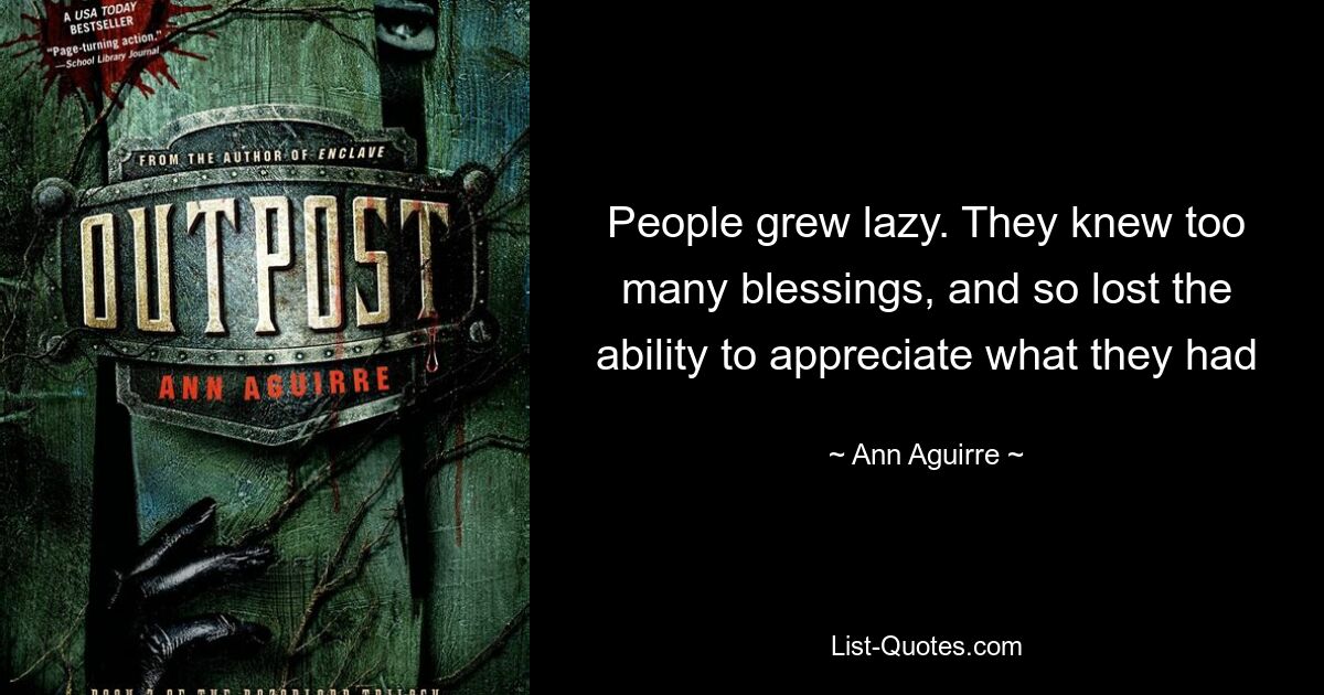 People grew lazy. They knew too many blessings, and so lost the ability to appreciate what they had — © Ann Aguirre