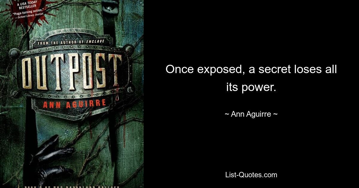 Once exposed, a secret loses all its power. — © Ann Aguirre