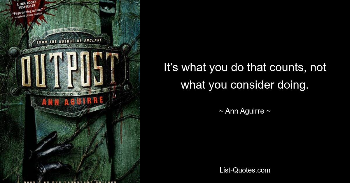 It’s what you do that counts, not what you consider doing. — © Ann Aguirre