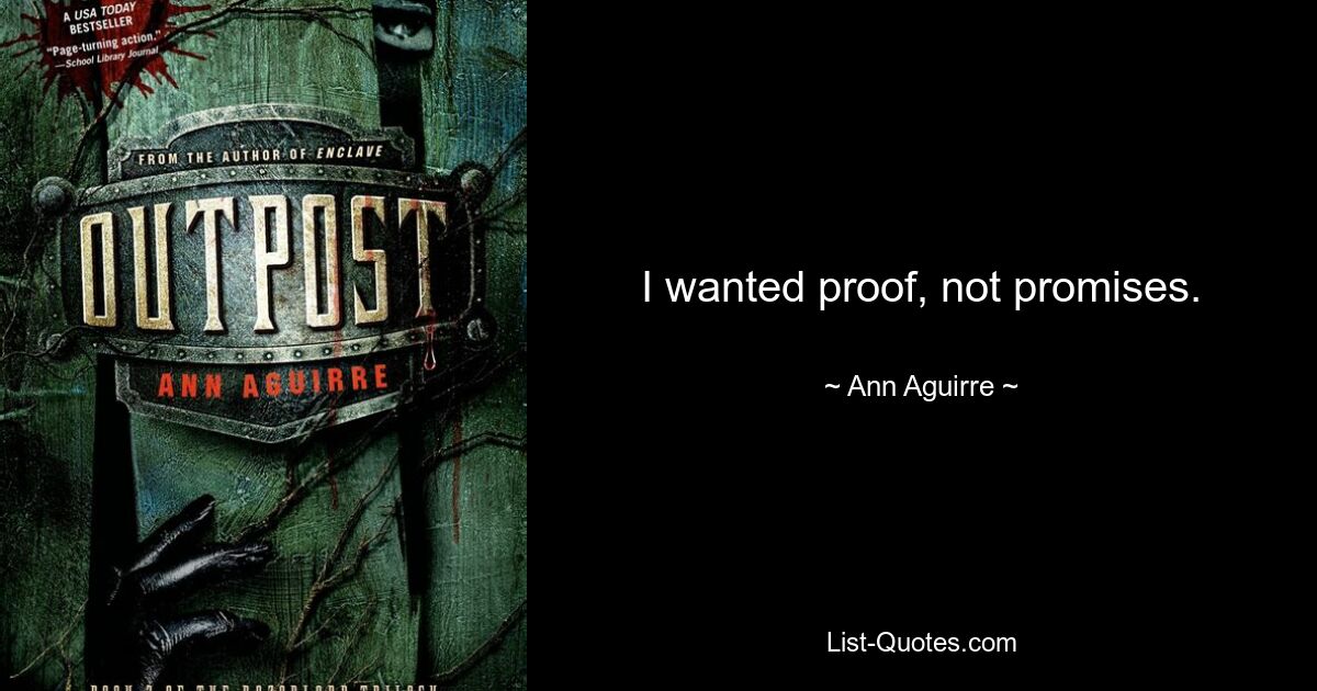 I wanted proof, not promises. — © Ann Aguirre