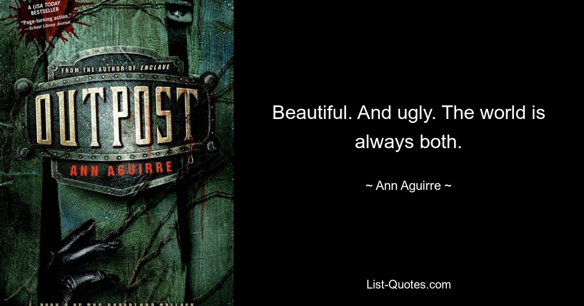 Beautiful. And ugly. The world is always both. — © Ann Aguirre