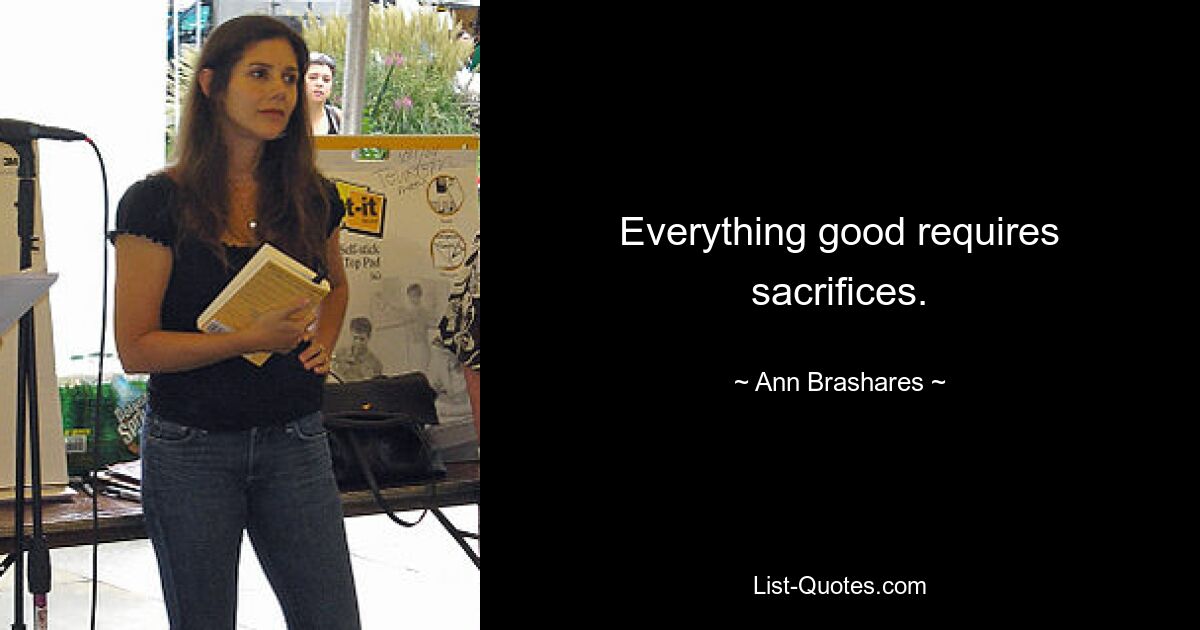 Everything good requires sacrifices. — © Ann Brashares