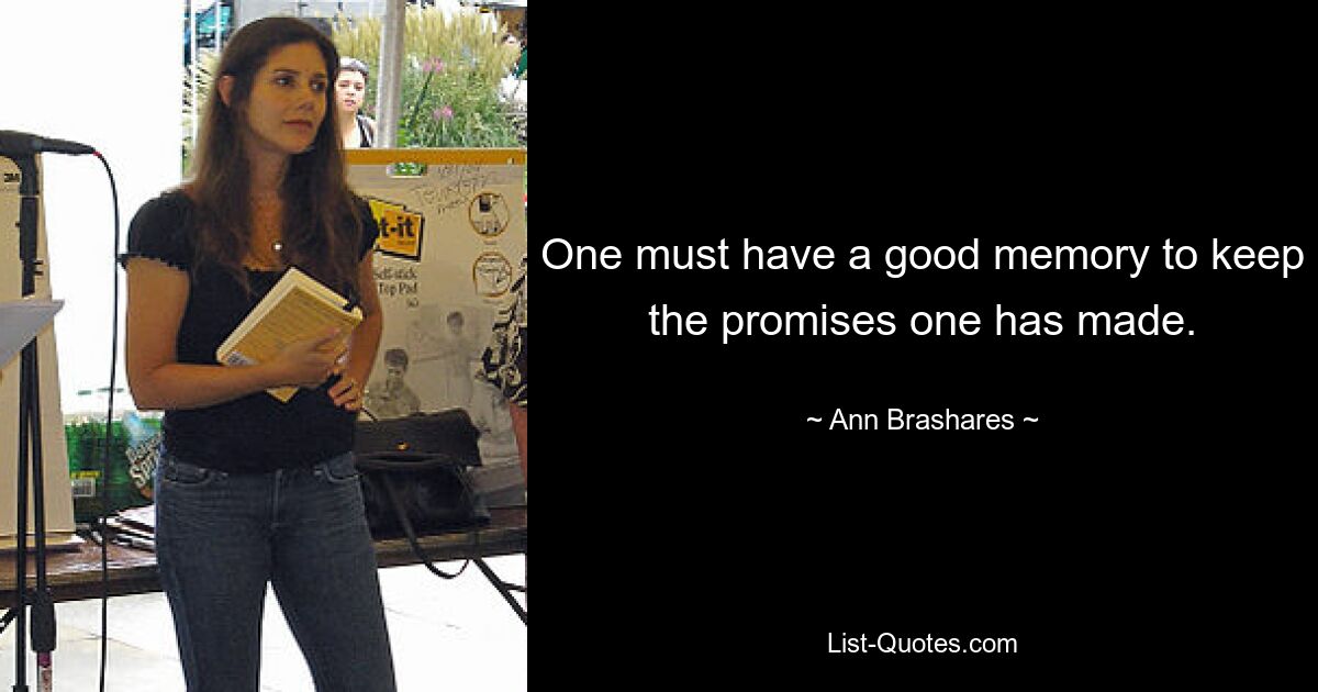 One must have a good memory to keep the promises one has made. — © Ann Brashares