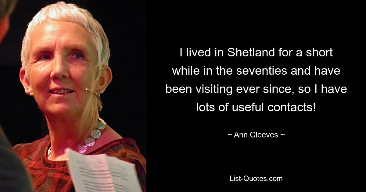 I lived in Shetland for a short while in the seventies and have been visiting ever since, so I have lots of useful contacts! — © Ann Cleeves