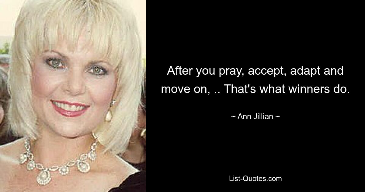 After you pray, accept, adapt and move on, .. That's what winners do. — © Ann Jillian