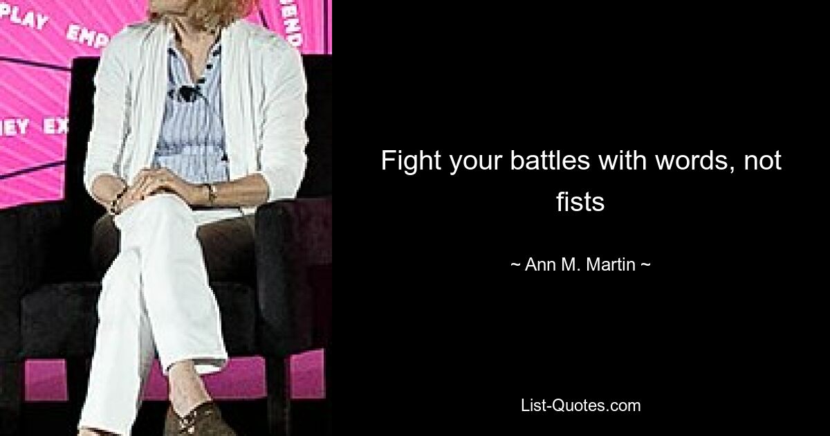 Fight your battles with words, not fists — © Ann M. Martin