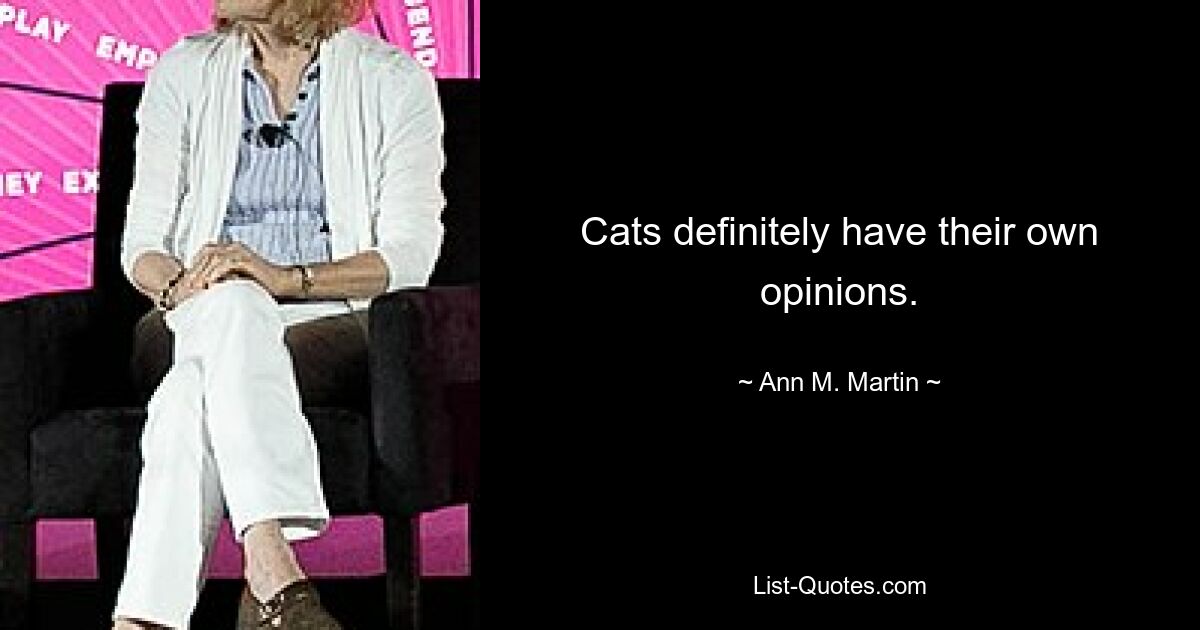 Cats definitely have their own opinions. — © Ann M. Martin