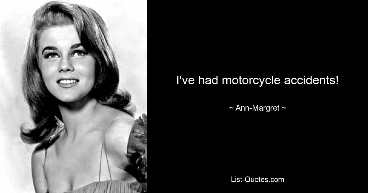 I've had motorcycle accidents! — © Ann-Margret