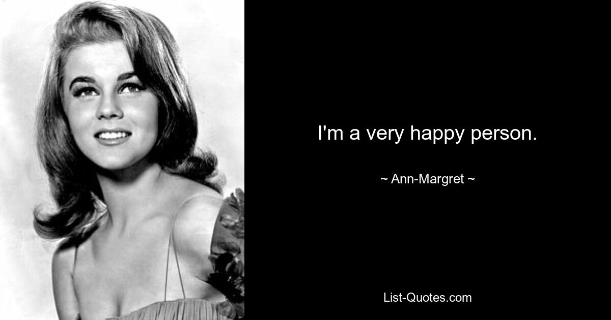 I'm a very happy person. — © Ann-Margret