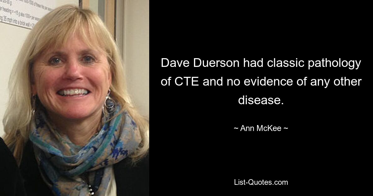 Dave Duerson had classic pathology of CTE and no evidence of any other disease. — © Ann McKee