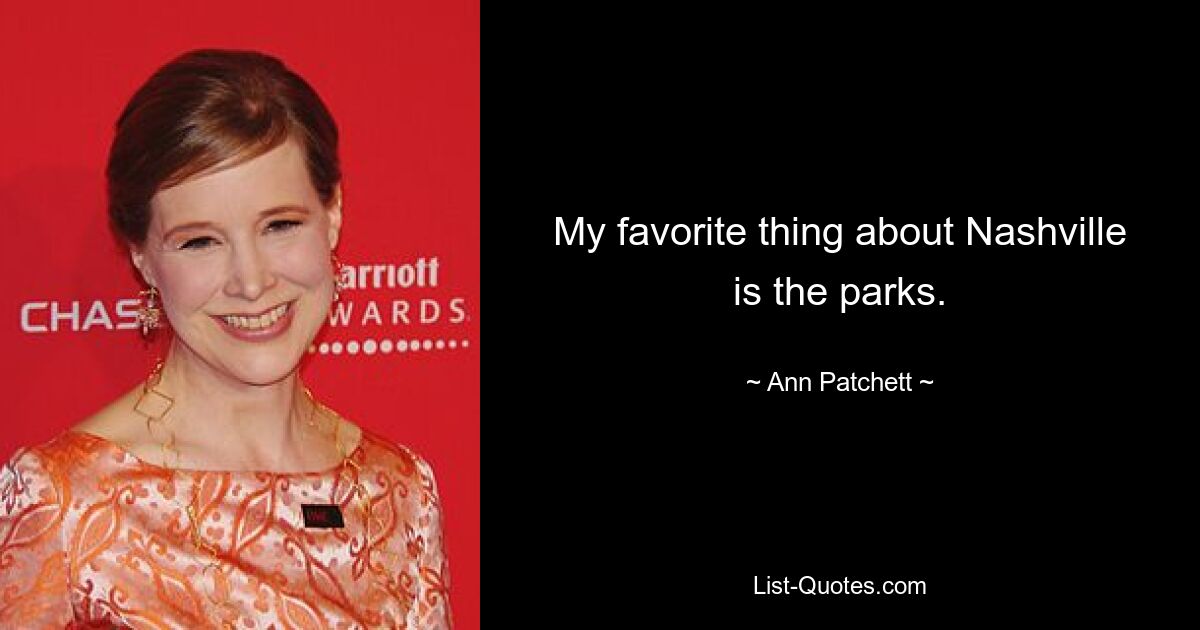 My favorite thing about Nashville is the parks. — © Ann Patchett