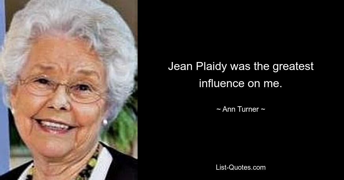 Jean Plaidy was the greatest influence on me. — © Ann Turner