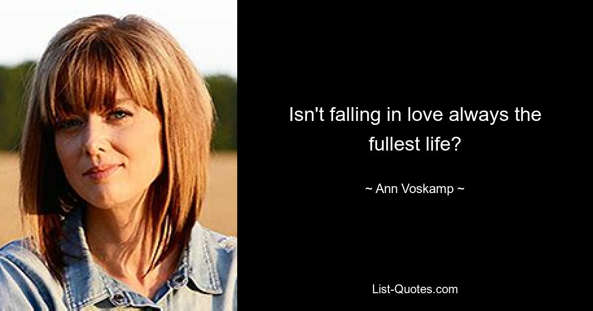 Isn't falling in love always the fullest life? — © Ann Voskamp