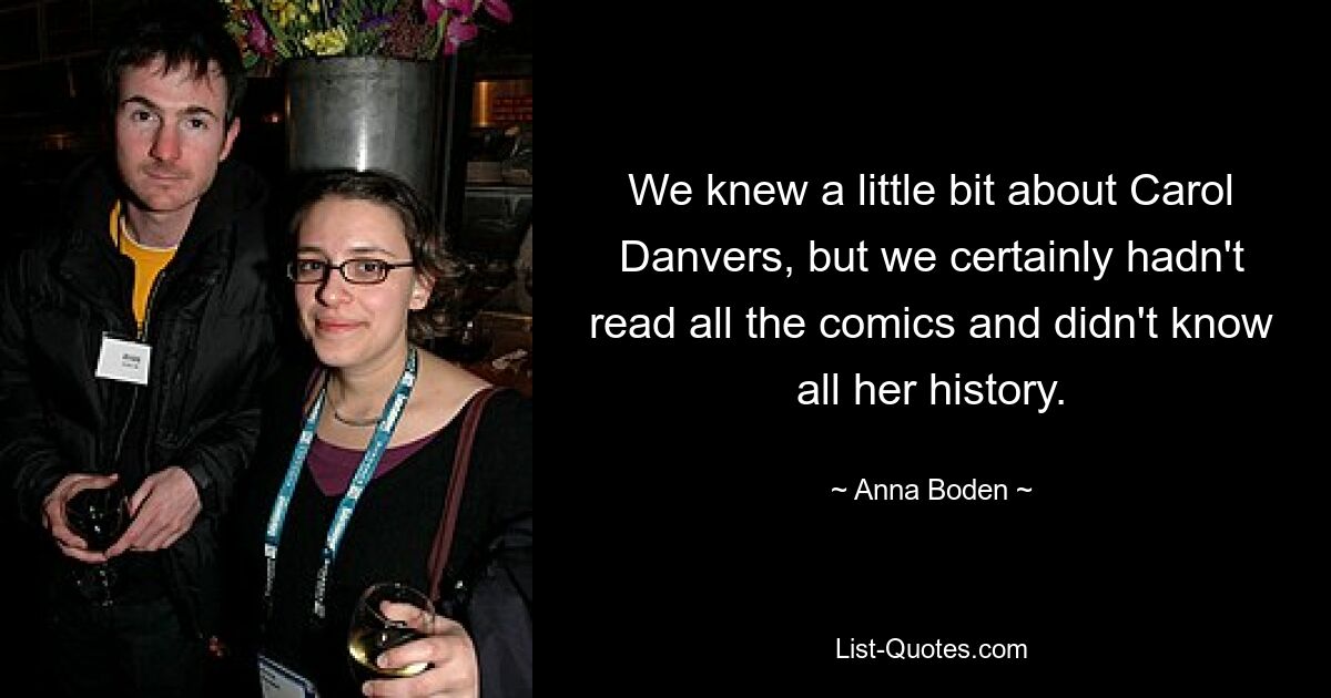 We knew a little bit about Carol Danvers, but we certainly hadn't read all the comics and didn't know all her history. — © Anna Boden