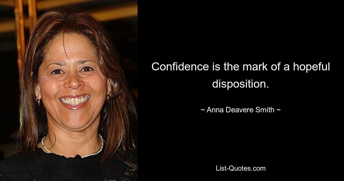 Confidence is the mark of a hopeful disposition. — © Anna Deavere Smith