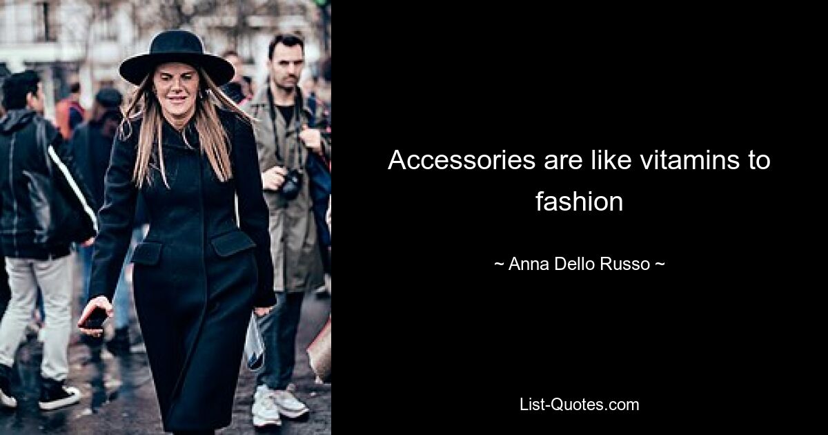 Accessories are like vitamins to fashion — © Anna Dello Russo