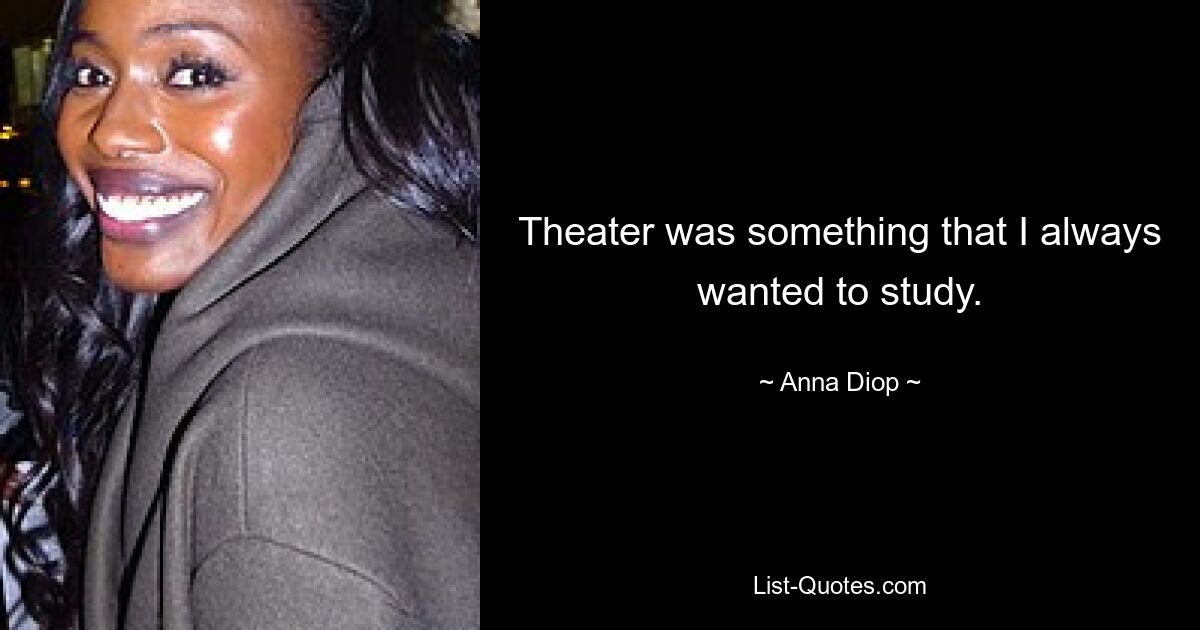 Theater was something that I always wanted to study. — © Anna Diop