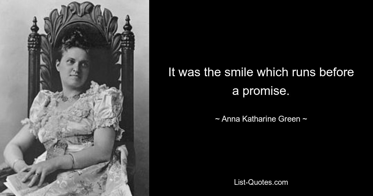 It was the smile which runs before a promise. — © Anna Katharine Green