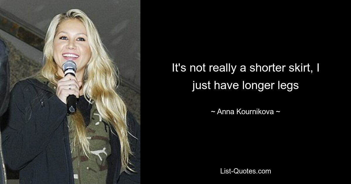 It's not really a shorter skirt, I just have longer legs — © Anna Kournikova