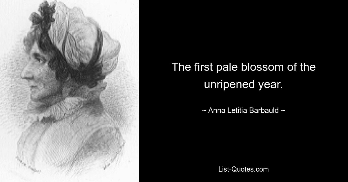 The first pale blossom of the unripened year. — © Anna Letitia Barbauld