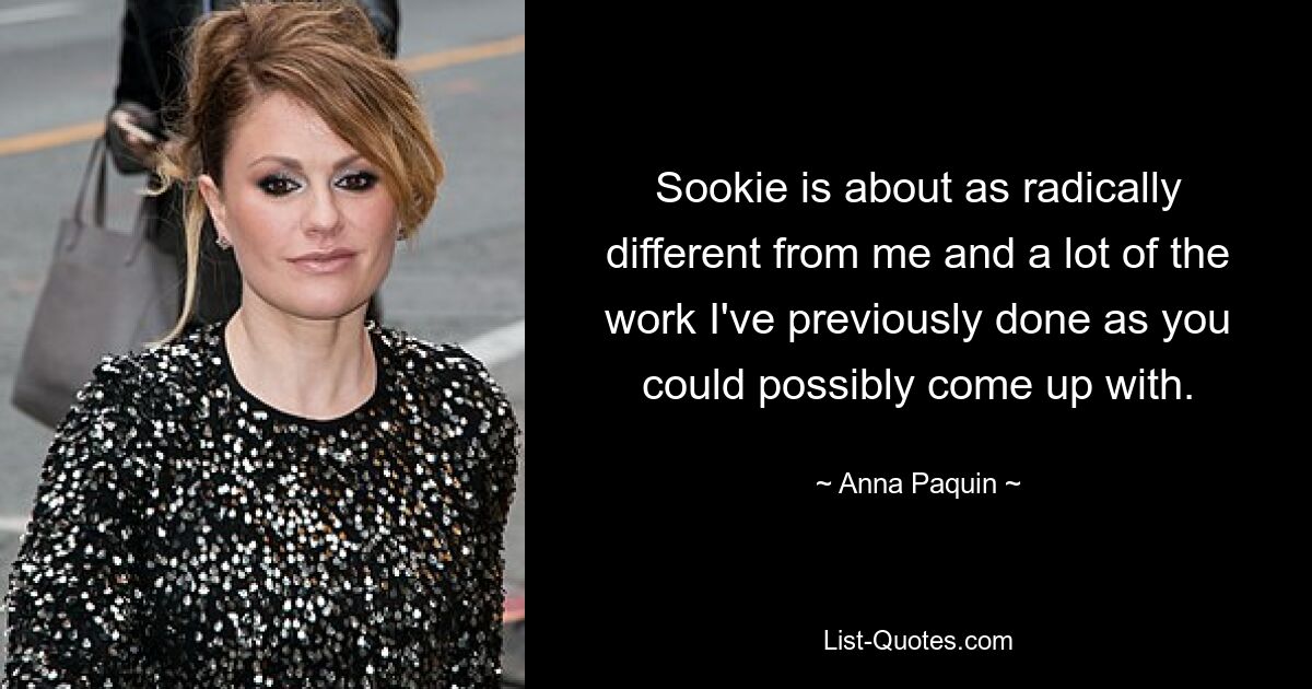 Sookie is about as radically different from me and a lot of the work I've previously done as you could possibly come up with. — © Anna Paquin