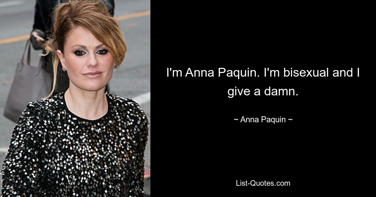 I'm Anna Paquin. I'm bisexual and I give a damn. — © Anna Paquin