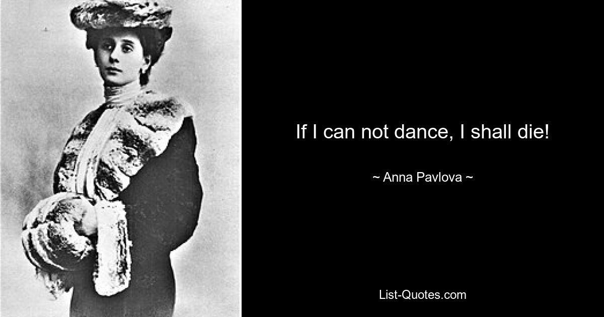 If I can not dance, I shall die! — © Anna Pavlova