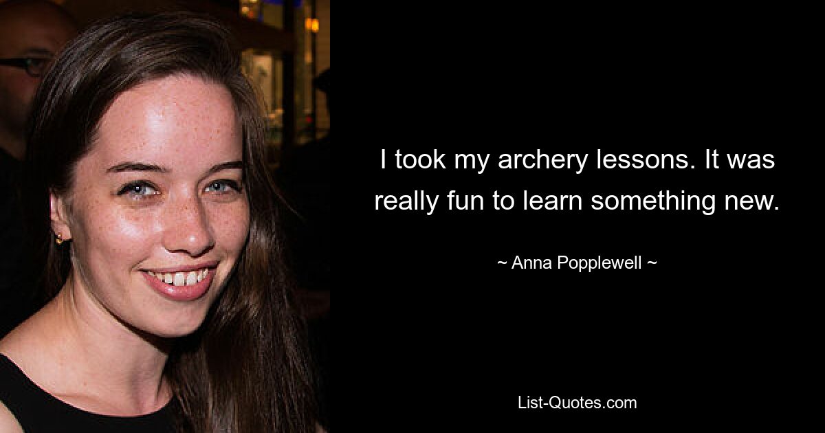 I took my archery lessons. It was really fun to learn something new. — © Anna Popplewell