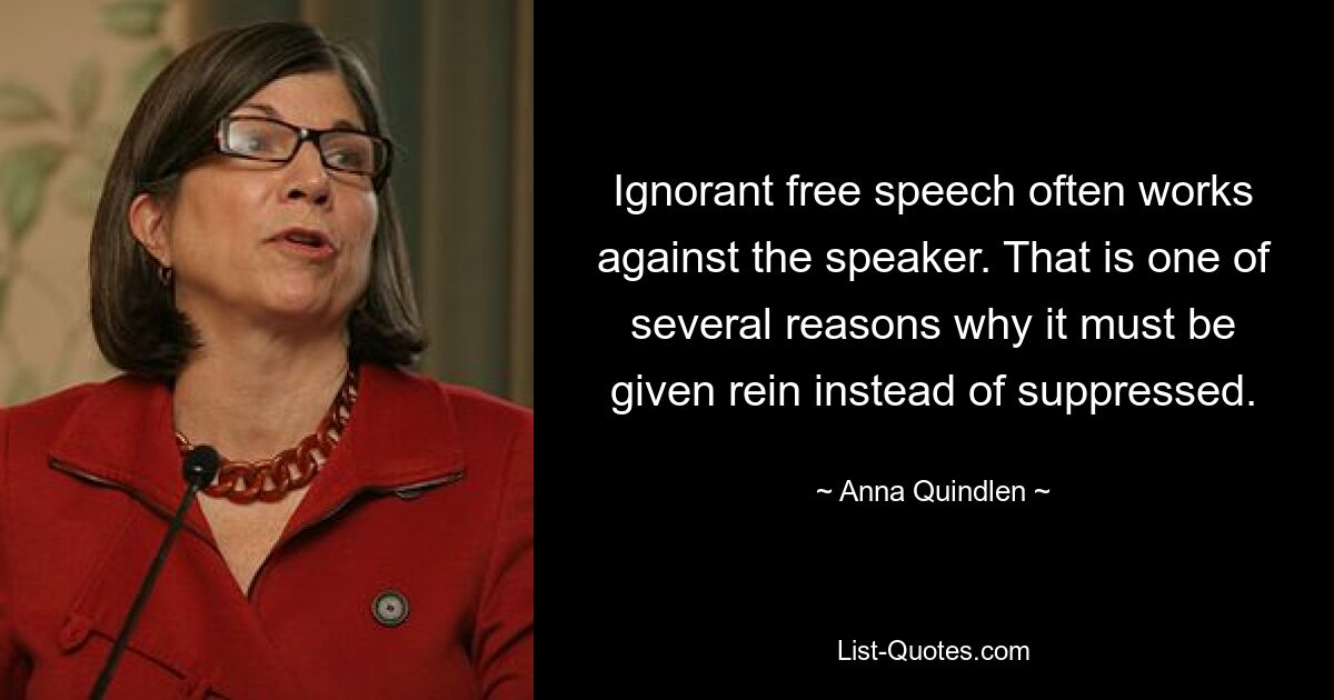 Незнание свободы слова часто работает против говорящего. Это одна из нескольких причин, почему ее необходимо дать волю, а не подавлять. — © Анна Квиндлен