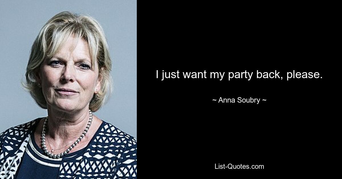 I just want my party back, please. — © Anna Soubry