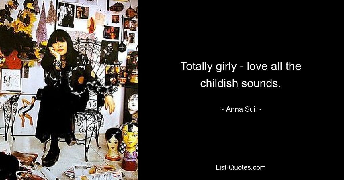 Totally girly - love all the childish sounds. — © Anna Sui