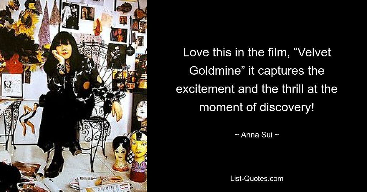 Love this in the film, “Velvet Goldmine” it captures the excitement and the thrill at the moment of discovery! — © Anna Sui