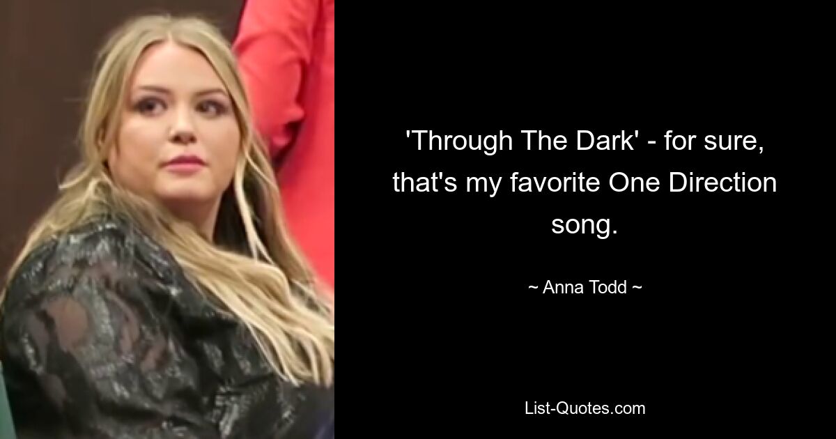 'Through The Dark' - for sure, that's my favorite One Direction song. — © Anna Todd