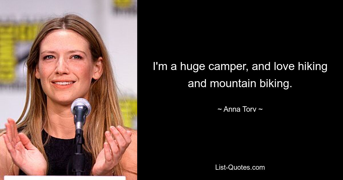 I'm a huge camper, and love hiking and mountain biking. — © Anna Torv