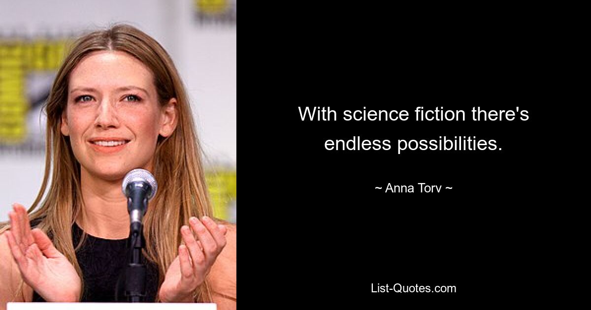 With science fiction there's endless possibilities. — © Anna Torv