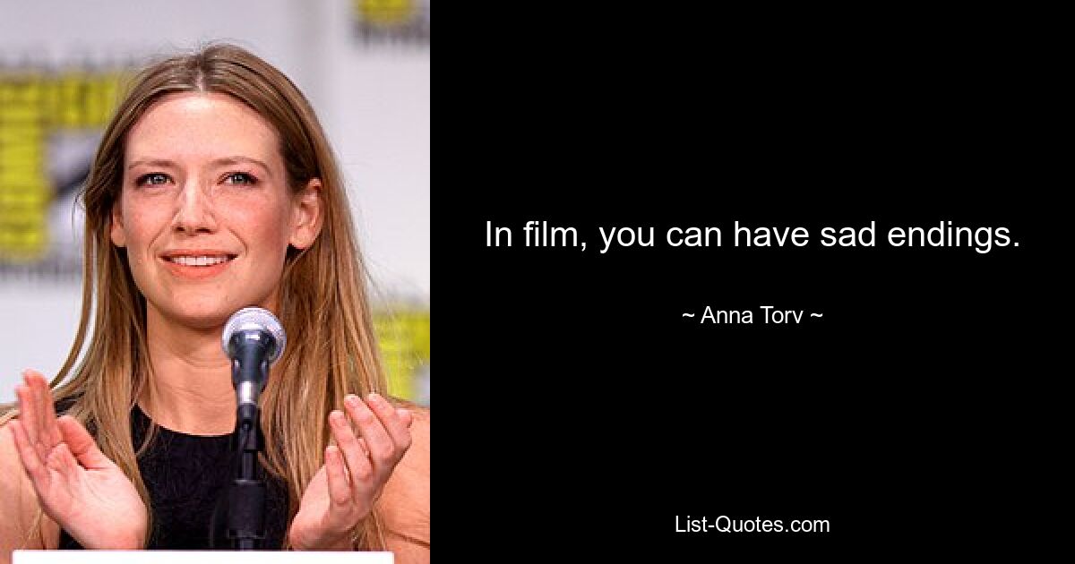 In film, you can have sad endings. — © Anna Torv