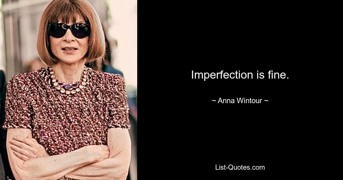 Unvollkommenheit ist in Ordnung. — © Anna Wintour