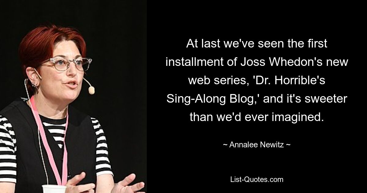 At last we've seen the first installment of Joss Whedon's new web series, 'Dr. Horrible's Sing-Along Blog,' and it's sweeter than we'd ever imagined. — © Annalee Newitz