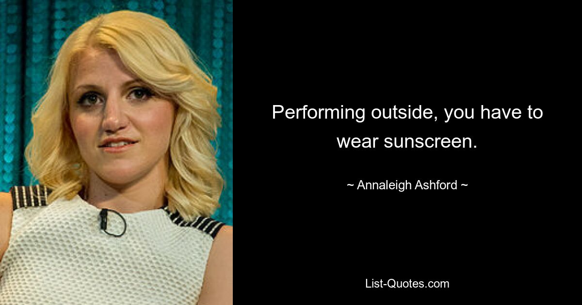 Performing outside, you have to wear sunscreen. — © Annaleigh Ashford