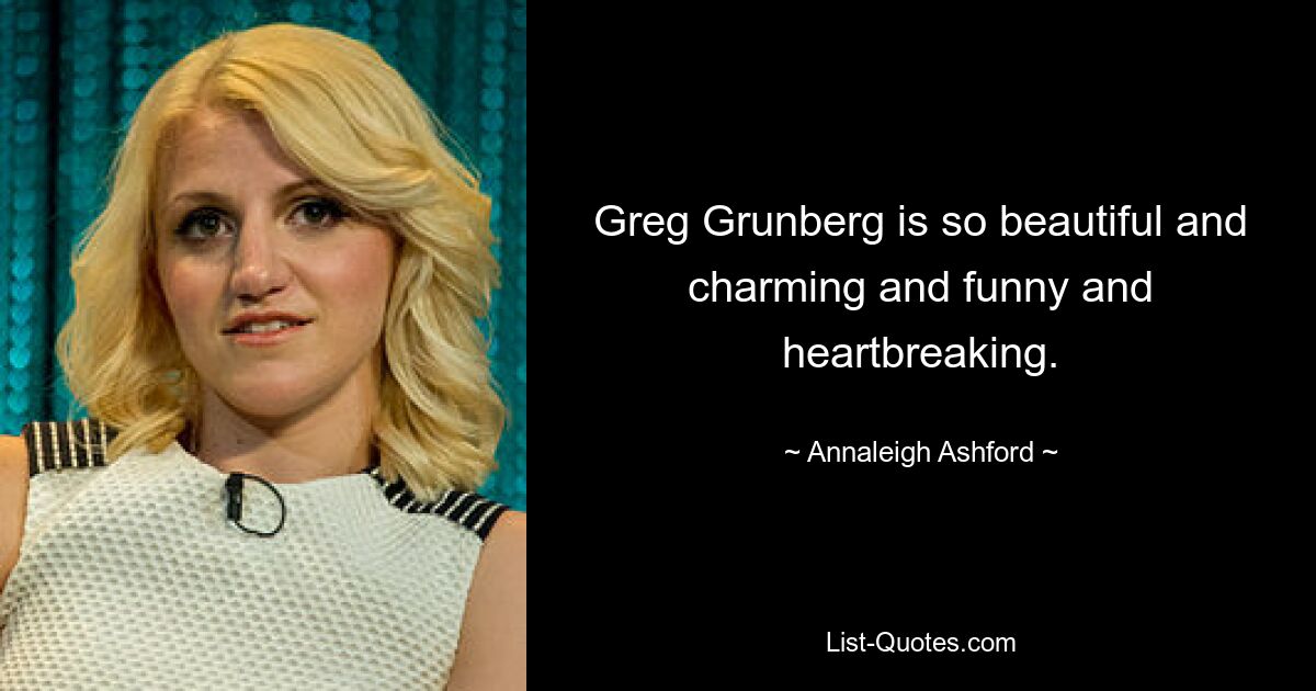 Greg Grunberg is so beautiful and charming and funny and heartbreaking. — © Annaleigh Ashford