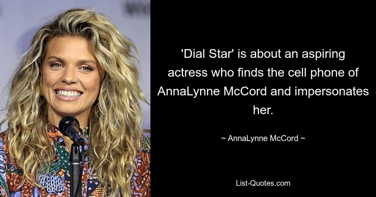 'Dial Star' is about an aspiring actress who finds the cell phone of AnnaLynne McCord and impersonates her. — © AnnaLynne McCord