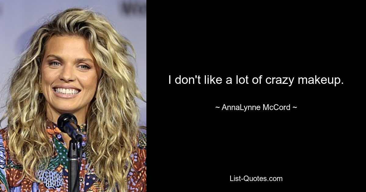 I don't like a lot of crazy makeup. — © AnnaLynne McCord