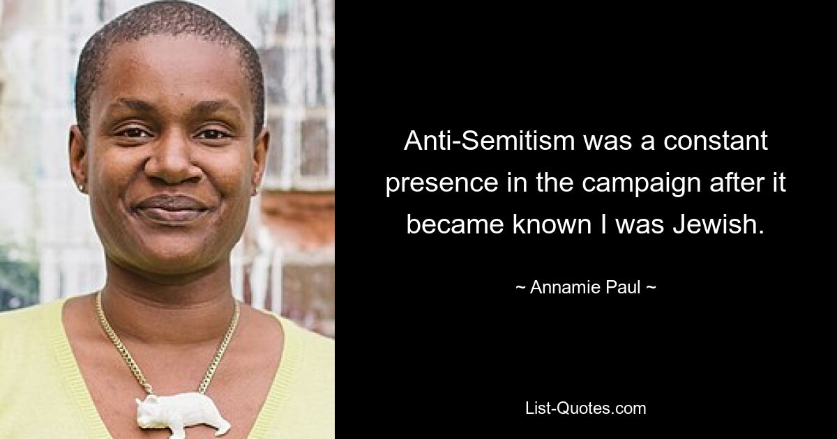 Anti-Semitism was a constant presence in the campaign after it became known I was Jewish. — © Annamie Paul