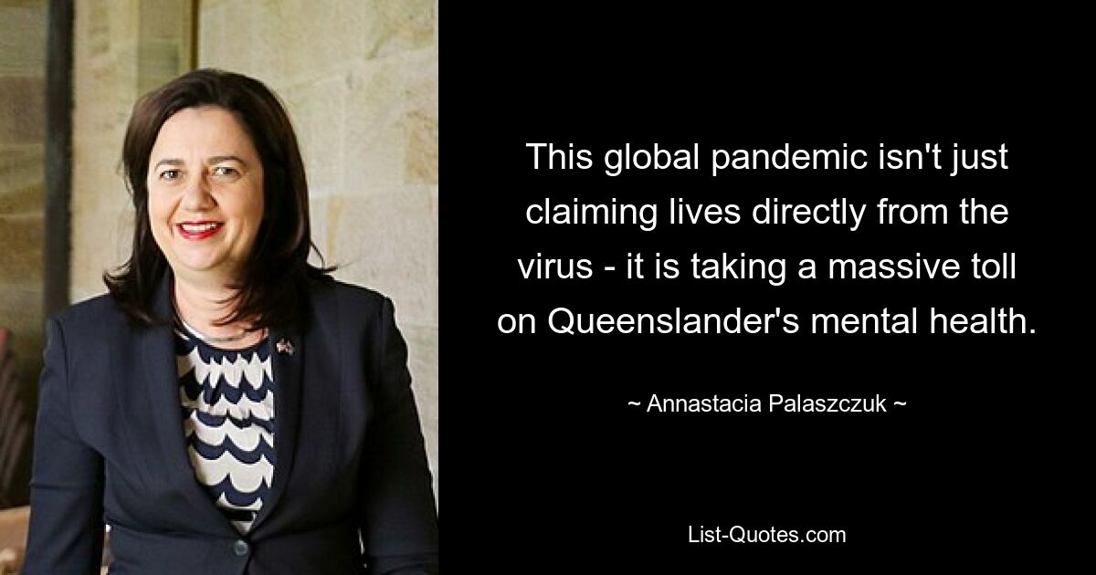 This global pandemic isn't just claiming lives directly from the virus - it is taking a massive toll on Queenslander's mental health. — © Annastacia Palaszczuk